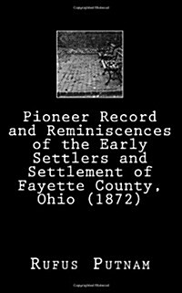 Pioneer Record and Reminiscences of the Early Settlers and Settlement of Fayette County, Ohio (1872) (Paperback)