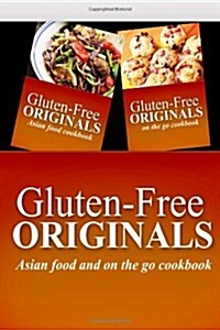 Gluten-Free Originals - Asian Food and On The Go Cookbook: Practical and Delicious Gluten-Free, Grain Free, Dairy Free Recipes (Paperback)