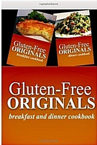 Gluten-Free Originals - Breakfast and Dinner Cookbook: Practical and Delicious Gluten-Free, Grain Free, Dairy Free Recipes (Paperback)