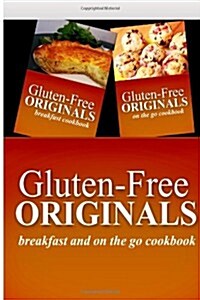 Gluten-Free Originals - Breakfast and on the Go Cookbook: Practical and Delicious Gluten-Free, Grain Free, Dairy Free Recipes (Paperback)