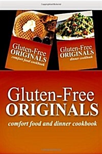 Gluten-Free Originals - Comfort Food and Dinner Cookbook: Practical and Delicious Gluten-Free, Grain Free, Dairy Free Recipes (Paperback)