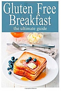 Gluten Free Breakfast: The Ultimate Guide (Paperback)