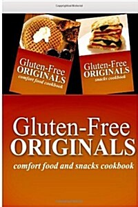 Gluten-Free Originals - Comfort Food and Snacks Cookbook: Practical and Delicious Gluten-Free, Grain Free, Dairy Free Recipes (Paperback)