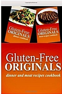 Gluten-Free Originals - Dinner and Meat Recipes Cookbook: Practical and Delicious Gluten-Free, Grain Free, Dairy Free Recipes (Paperback)