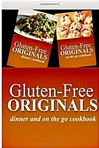 Gluten-Free Originals - Dinner and On The Go Cookbook: Practical and Delicious Gluten-Free, Grain Free, Dairy Free Recipes (Paperback)