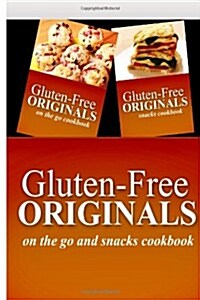 Gluten-Free Originals - On the Go and Snacks Cookbook: Practical and Delicious Gluten-Free, Grain Free, Dairy Free Recipes (Paperback)