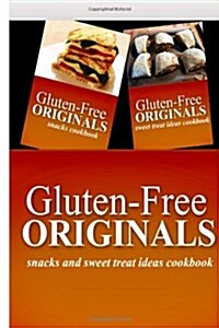 Gluten-Free Originals - Snacks and Sweet Treat Ideas Cookbook: Practical and Delicious Gluten-Free, Grain Free, Dairy Free Recipes (Paperback)