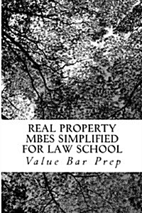 Real Property Mbes Simplified for Law School: The Most Complex Law School Subject Broken Down with Answers and Teaching Comments (Paperback)