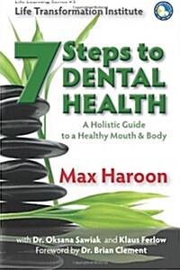 A Holistic Guide to Healthy Mouth and Body: 7 Steps to Dental Health (Paperback)