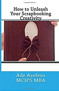 How to Unleash Your Scrapbooking Creativity (Paperback)