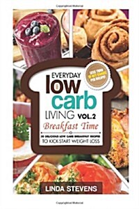 Low Carb Living Breakfast Time: 30 Delicious Low Carb Breakfast Recipes to Kick-Start Weight Loss (Paperback)