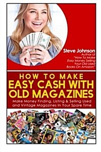 How to Make Easy Cash with Old Magazines: Make Money Finding, Listing & Selling Used and Vintage Magazines in Your Spare Time! (Paperback)