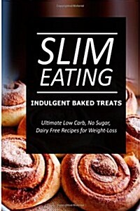 Slim Eating - Indulgent Baked Treats: Skinny Recipes for Fat Loss and a Flat Belly (Paperback)