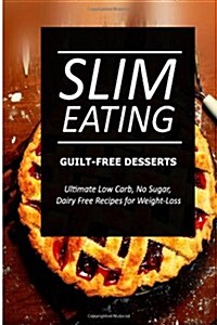 Slim Eating ? Guilt-Free Desserts: Skinny Recipes for Fat Loss and a Flat Belly (Paperback)