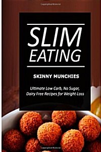 Slim Eating - Skinny Munchies: Skinny Recipes for Fat Loss and a Flat Belly (Paperback)