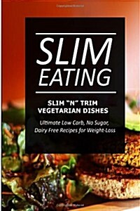 Slim Eating - Slim n Trim Vegetarian Dishes: Skinny Recipes for Fat Loss and a Flat Belly (Paperback)
