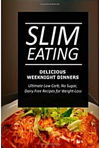 Slim Eating - Delicious Weeknight Dinners: Skinny Recipes for Fat Loss and a Flat Belly (Paperback)