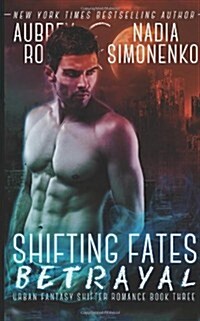 Shifting Fates: Betrayal (Urban Fantasy Shifter Romance Book Three) (Paperback)