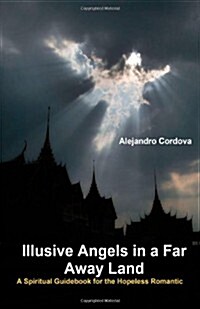 Illusive Angels in a Far Away Land: A Spiritual Guidebook for the Hopeless Romantic (Paperback)