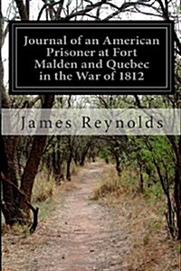 Journal of an American Prisoner at Fort Malden and Quebec in the War of 1812 (Paperback)
