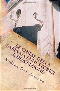 Le Chiese Della Sabina: Cenni Storici E Descrizione: Vol. II (Paperback)