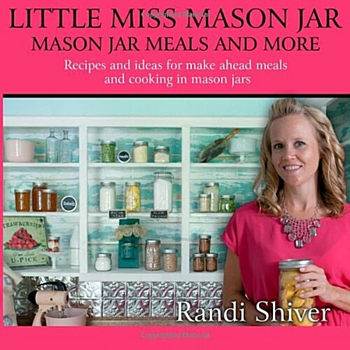 Little Miss Mason Jar: Mason Jar Meals and More (Paperback)