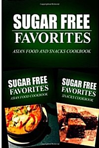 Sugar Free Favorites - Asian Food and Snacks Cookbook: Sugar Free recipes cookbook for your everyday Sugar Free cooking (Paperback)