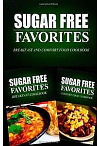 Sugar Free Favorites - Breakfast and Comfort Food Cookbook: Sugar Free Recipes Cookbook for Your Everyday Sugar Free Cooking (Paperback)