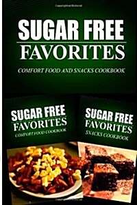 Sugar Free Favorites - Comfort Food and Snacks Cookbook: Sugar Free recipes cookbook for your everyday Sugar Free cooking (Paperback)