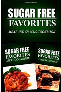 Sugar Free Favorites - Meat and Snacks Cookbook: Sugar Free Recipes Cookbook for Your Everyday Sugar Free Cooking (Paperback)
