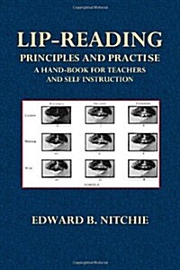 Lip-Reading Principles and Practise: A Hand-Book for Teachers and Self Instruction (Paperback)