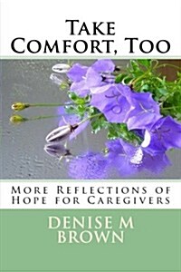 Take Comfort, Too: More Reflections of Hope for Caregivers (Paperback)