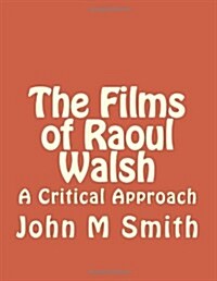 The Films of Raoul Walsh: A Critical Approach (Paperback)
