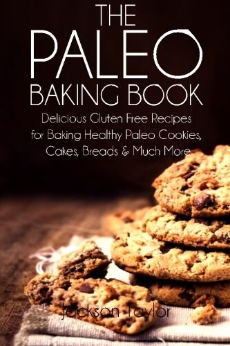 The Paleo Baking Book: Delicious Gluten Free Recipes for Baking Healthy Paleo Cookies, Cakes, Breads and Much More (Paperback)