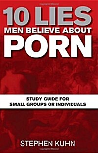 10 Lies Men Believe About Porn Study Guide for Small Groups or Individuals (Paperback)