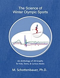 The Science of Winter Olympic Sports: An Anthology of 28 Graphs for Kids, Teens, & Curious Adults (Paperback)