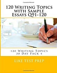 120 Writing Topics with Sample Essays Q91-120: 120 Writing Topics 30 Day Pack 4 (Paperback)