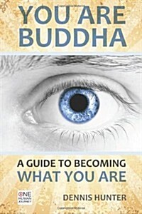 You Are Buddha: A Guide to Becoming What You Are (Paperback)