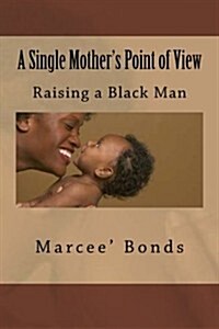 A Single Mothers Point of View: Raising a Black Man (Paperback)