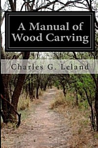 A Manual of Wood Carving (Paperback)