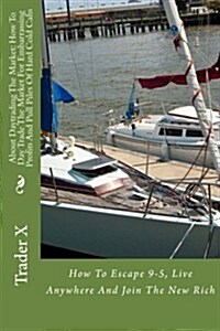 About Daytrading the Market: How to Day Trade the Market for Embarrassing Profits and Pull Piles of Hard Cold Cahs: How to Escape 9-5, Live Anywher (Paperback)