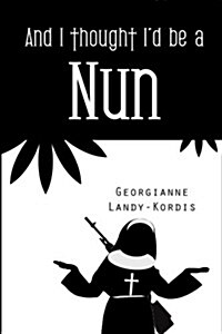 And I Thought Id Be a Nun (Paperback)