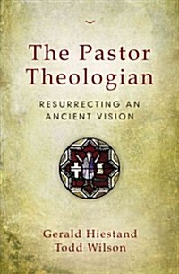 The Pastor Theologian: Resurrecting an Ancient Vision (Paperback)