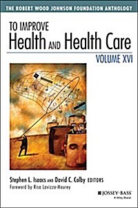 To Improve Health and Health Care, Volume XVI: The Robert Wood Johnson Foundation Anthology (Paperback, 16, Revised)