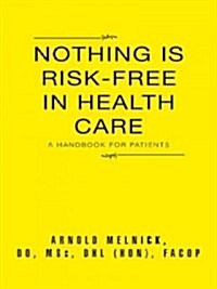 Nothing Is Risk-Free in Health Care: A Handbook for Patients (Paperback)