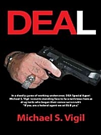 Deal: In a Deadly Game of Working Undercover, Dea Special Agent Michael S. Vigil Recounts Standing Face to Face with Treache (Hardcover)