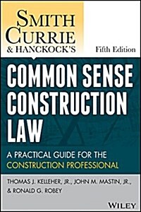 Smith, Currie and Hancocks Common Sense Construction Law: A Practical Guide for the Construction Professional (Hardcover, 5, Revised)