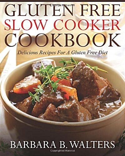 Gluten Free Slow Cooker Cookbook: Delicious Recipes for a Gluten Free Diet (Paperback)