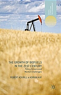 The Growth of Biofuels in the 21st Century : Policy Drivers and Market Challenges (Hardcover)