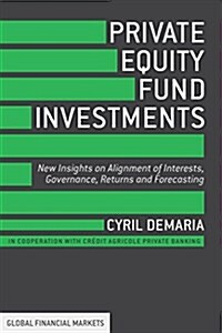 Private Equity Fund Investments : New Insights on Alignment of Interests, Governance, Returns and Forecasting (Hardcover)